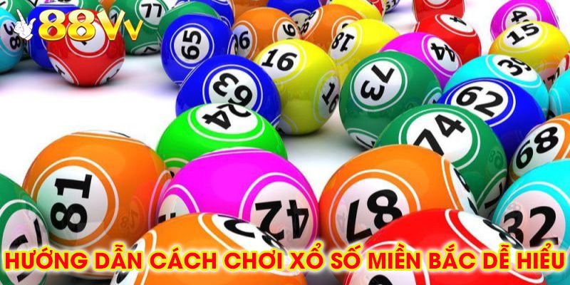 Hướng Dẫn Cách Chơi Xổ Số Miền Bắc Dễ Hiểu