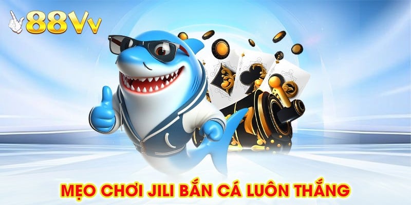 Mẹo Chơi Jili Bắn Cá Luôn Thắng Dành Cho Người Mới