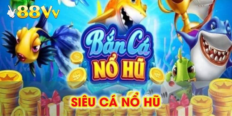 siêu cá nổ hũ