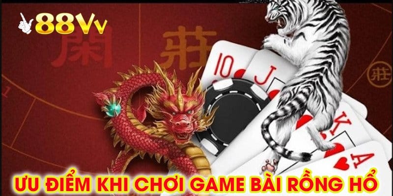 Ưu Điểm Khi Chơi Game Bài Rồng Hổ